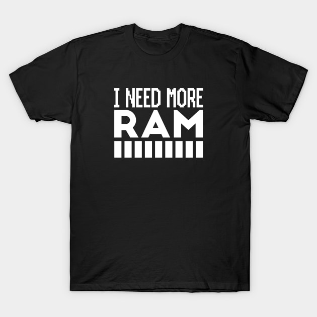 I need more RAM T-Shirt by hypokondriak